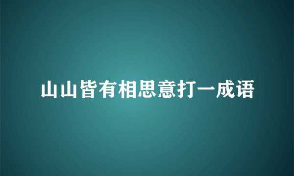 山山皆有相思意打一成语