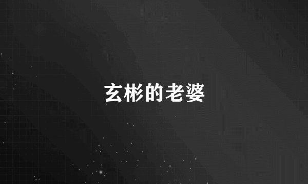 玄彬的老婆
