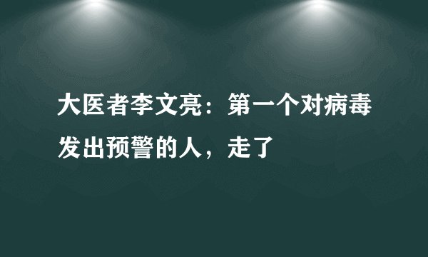 大医者李文亮：第一个对病毒发出预警的人，走了
