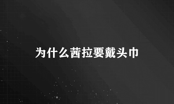 为什么茜拉要戴头巾