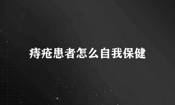 痔疮患者怎么自我保健