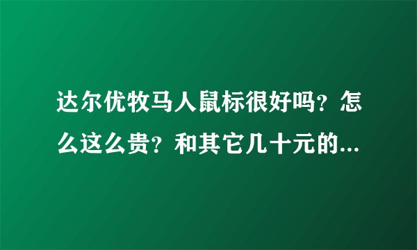 达尔优牧马人鼠标很好吗?怎么这么贵?和其它几十元的有区别?