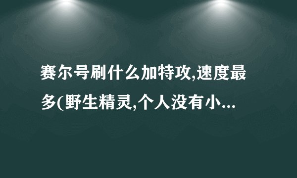 赛尔号刷什么加特攻,速度最多(野生精灵,个人没有小号刷)？