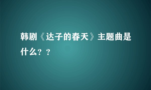 韩剧《达子的春天》主题曲是什么??