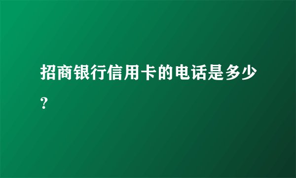 招商银行信用卡的电话是多少？