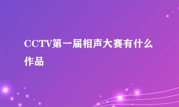 CCTV第一届相声大赛有什么作品