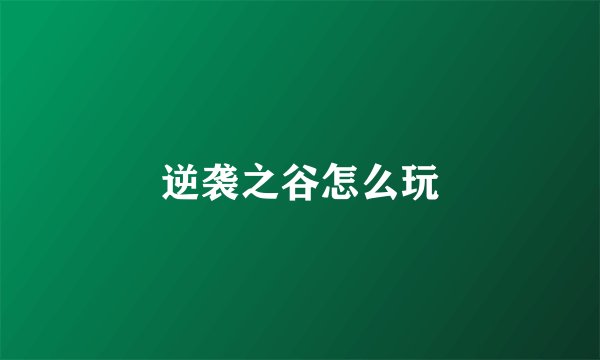 逆袭之谷怎么玩