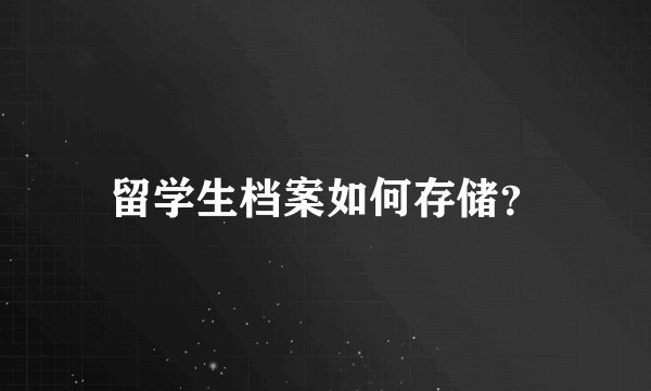 留学生档案如何存储？