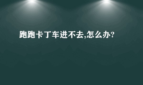 跑跑卡丁车进不去,怎么办?