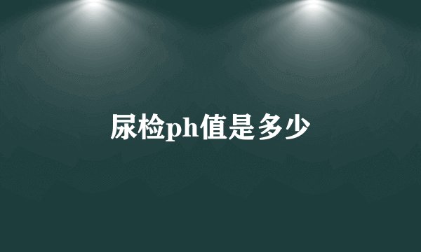 尿检ph值是多少