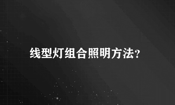 线型灯组合照明方法？