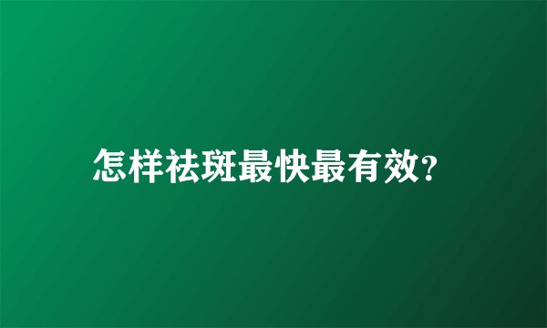 怎样祛斑最快最有效？