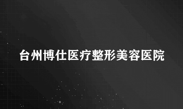 台州博仕医疗整形美容医院