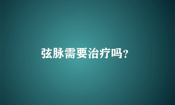 弦脉需要治疗吗？