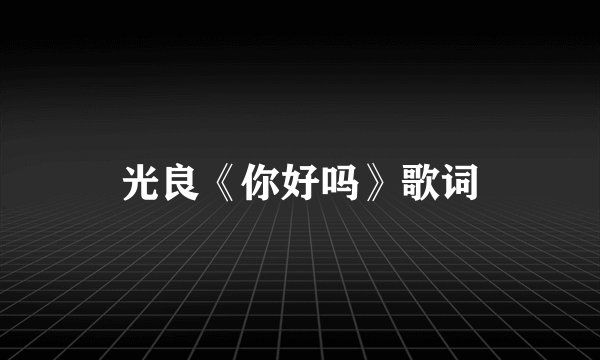 光良《你好吗》歌词