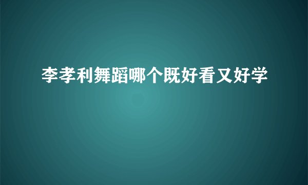李孝利舞蹈哪个既好看又好学