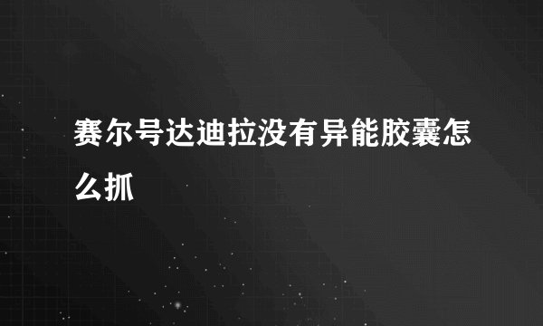 赛尔号达迪拉没有异能胶囊怎么抓