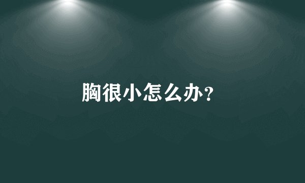 胸很小怎么办？