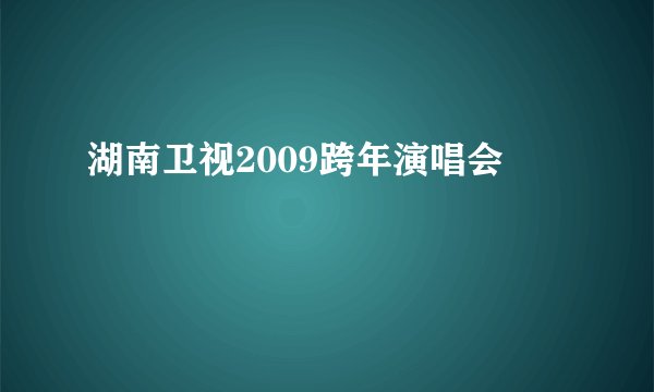 湖南卫视2009跨年演唱会