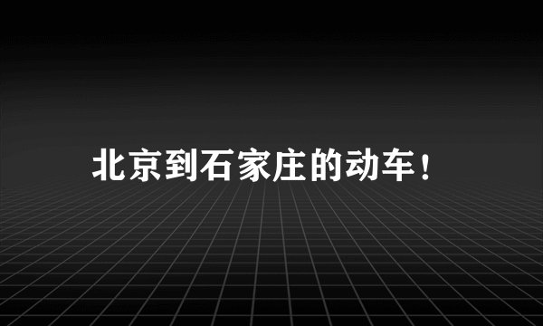 北京到石家庄的动车！