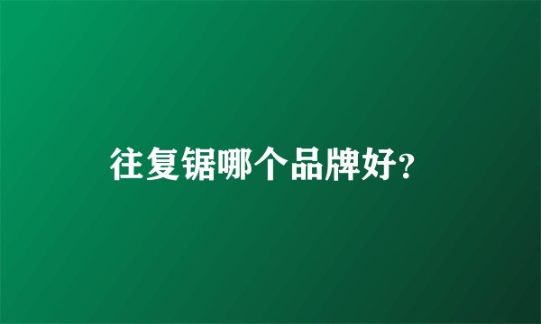 往复锯哪个品牌好?