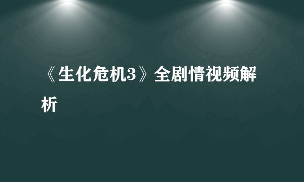 《生化危机3》全剧情视频解析