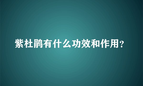 紫杜鹃有什么功效和作用？