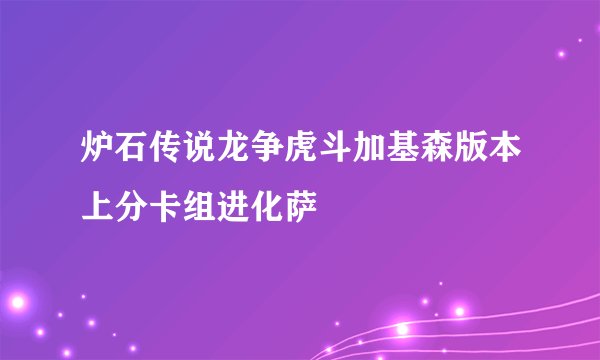 炉石传说龙争虎斗加基森版本上分卡组进化萨