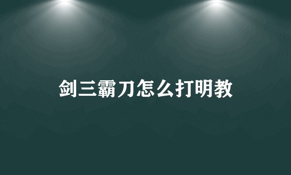 剑三霸刀怎么打明教
