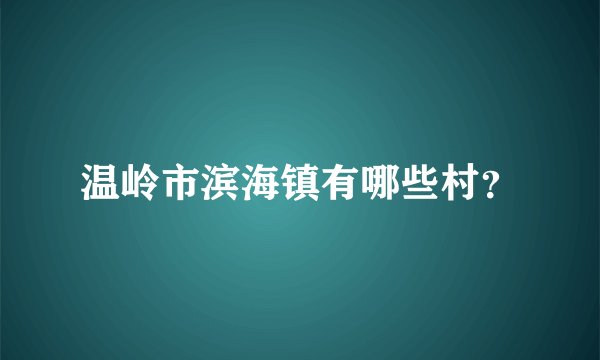 温岭市滨海镇有哪些村?