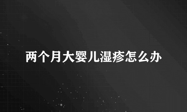 两个月大婴儿湿疹怎么办