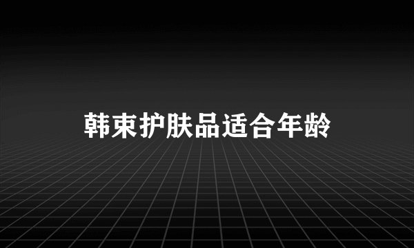 韩束护肤品适合年龄