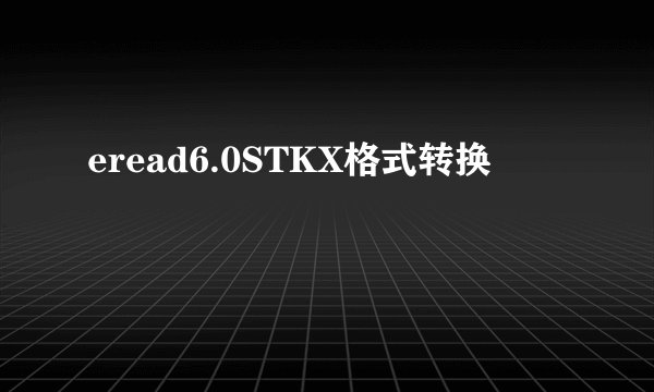 eread6.0STKX格式转换