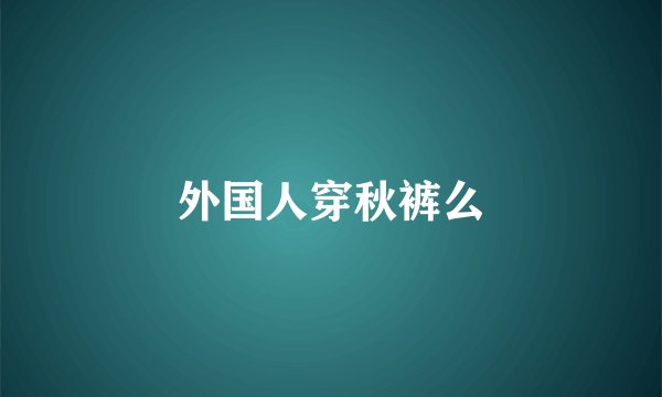 外国人穿秋裤么