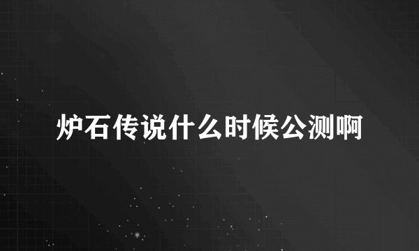 炉石传说什么时候公测啊
