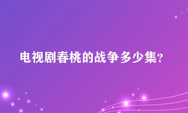 电视剧春桃的战争多少集？