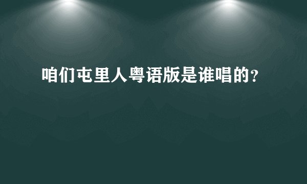 咱们屯里人粤语版是谁唱的？