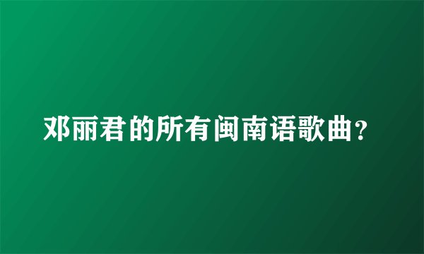 邓丽君的所有闽南语歌曲？
