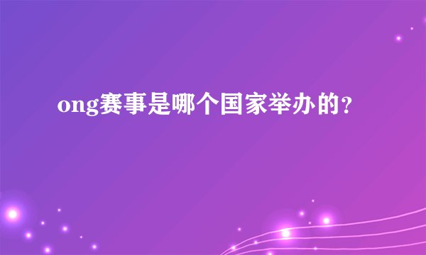 ong赛事是哪个国家举办的？