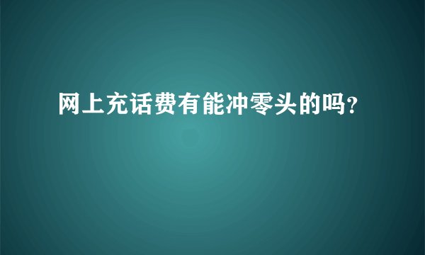 网上充话费有能冲零头的吗？
