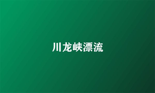 川龙峡漂流