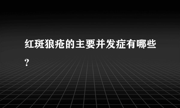 红斑狼疮的主要并发症有哪些？
