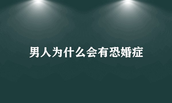 男人为什么会有恐婚症