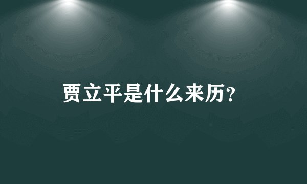 贾立平是什么来历?