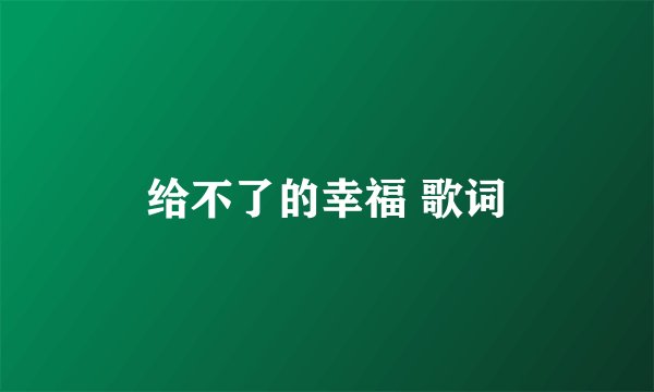 给不了的幸福 歌词