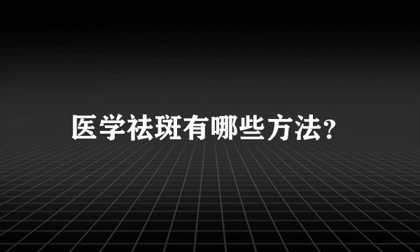 医学祛斑有哪些方法？