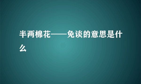 半两棉花——免谈的意思是什么