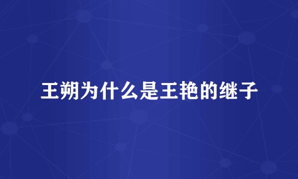 王朔为什么是王艳的继子