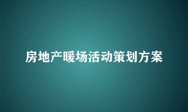 房地产暖场活动策划方案