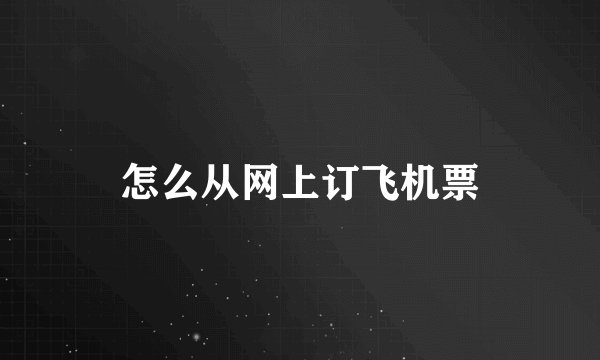 怎么从网上订飞机票